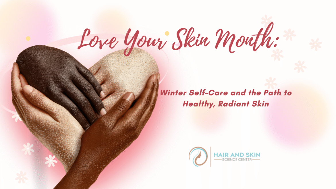 Love Your Skin Month: Winter Self-Care and the Path to Healthy, Radiant Skin