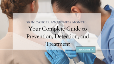 Skin Cancer Awareness Month: Your Complete Guide to Prevention, Detection, and Treatment