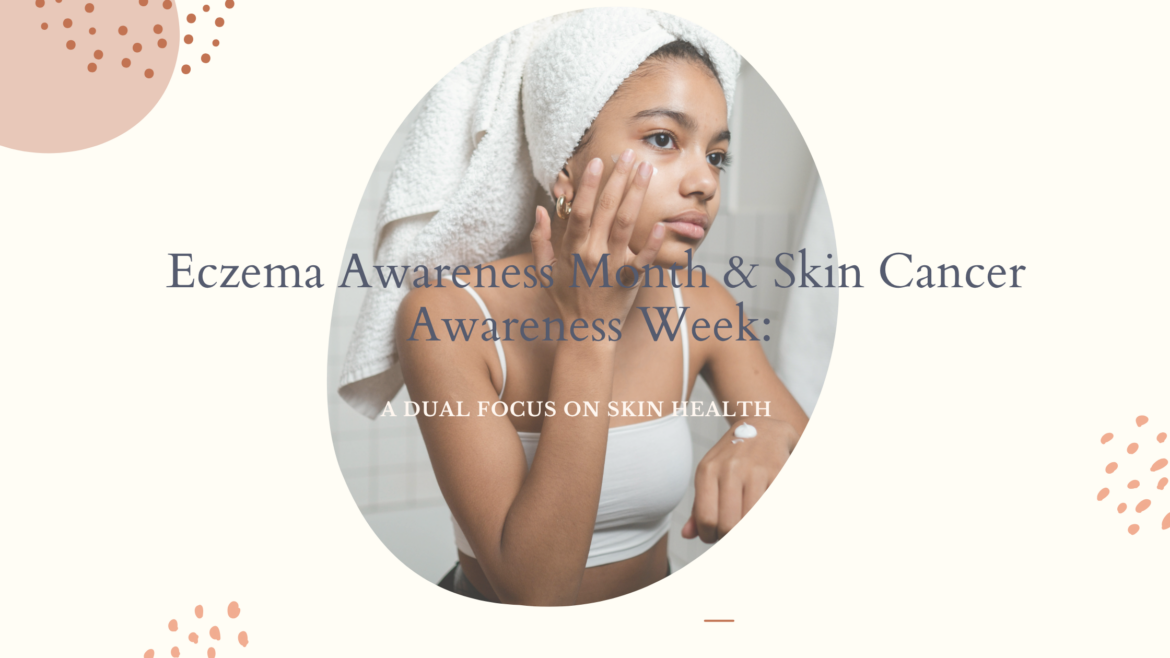 Eczema Awareness Month & Skin Cancer Awareness Week: A Dual Focus on Skin Health