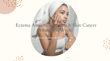 Eczema Awareness Month & Skin Cancer Awareness Week: A Dual Focus on Skin Health