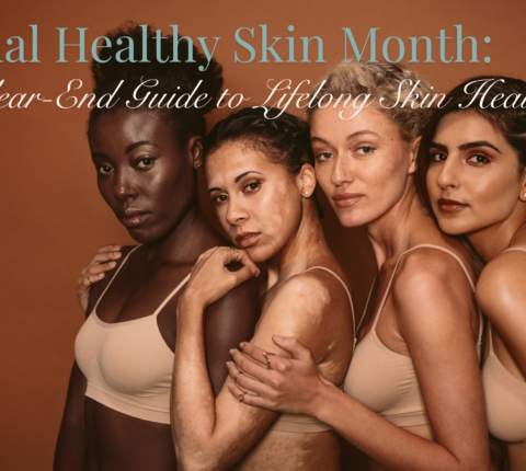 National Healthy Skin Month: Your Year-End Guide to Lifelong Skin Health